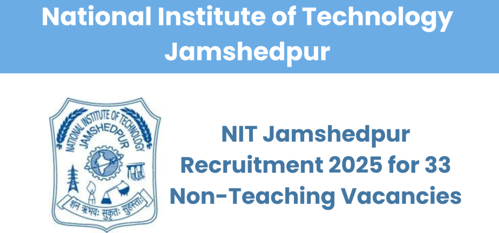 NIT Jamshedpur Recruitment 2025 Notification for 33 Non-Teaching Group A, B, and C Posts