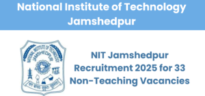 NIT Jamshedpur Recruitment 2025 Notification for 33 Non-Teaching Group A, B, and C Posts