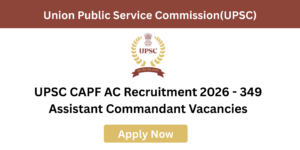 UPSC CAPF AC 2026 Notification for 349 Assistant Commandant vacancies